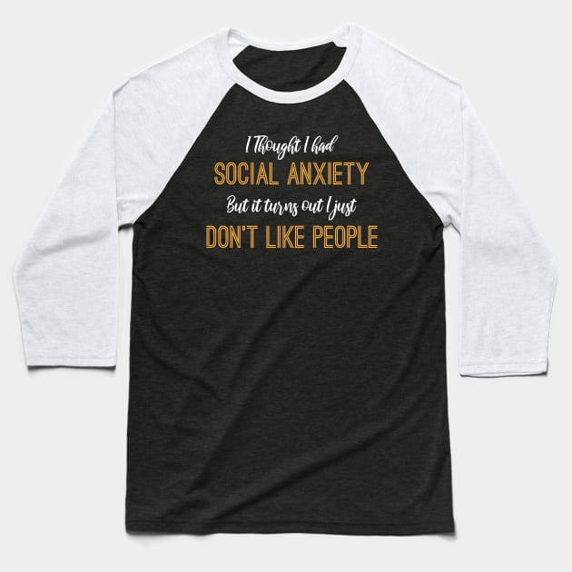I Thought I Had Social Anxiety But It Turns Out I Just Don't Like People Baseball T-Shirt by printalpha-art